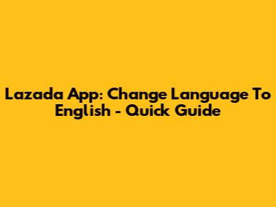 Lazada App: Change Language To English - Quick Guide