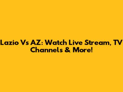 Lazio Vs AZ: Watch Live Stream, TV Channels & More!