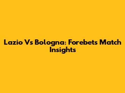 Lazio Vs Bologna: Forebet's Match Insights