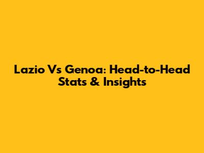 Lazio Vs Genoa: Head-to-Head Stats & Insights