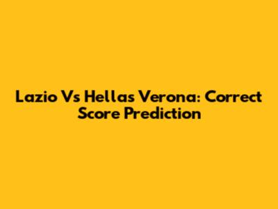 Lazio Vs Hellas Verona: Correct Score Prediction