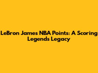 LeBron James' NBA Points: A Scoring Legend's Legacy