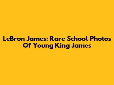 LeBron James: Rare School Photos Of Young "King James"