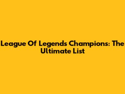 League Of Legends Champions: The Ultimate List