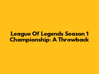 League Of Legends Season 1 Championship: A Throwback