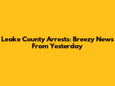 Leake County Arrests: Breezy News From Yesterday