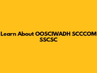 Learn About OOSCIWADH SCCCOM SSCSC