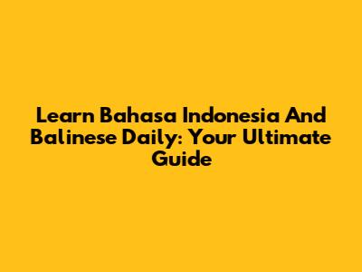 Learn Bahasa Indonesia And Balinese Daily: Your Ultimate Guide