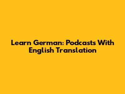 Learn German: Podcasts With English Translation