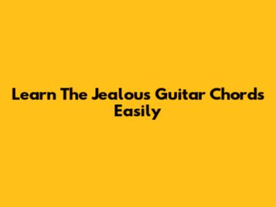 Learn The "Jealous" Guitar Chords Easily
