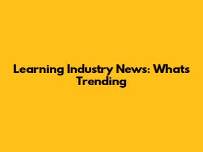 Learning Industry News: What's Trending