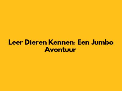 Leer Dieren Kennen: Een Jumbo Avontuur