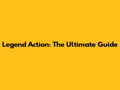 Legend Action: The Ultimate Guide