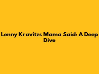 Lenny Kravitz's 'Mama Said': A Deep Dive