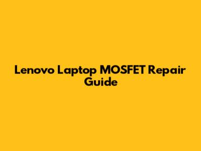 Lenovo Laptop MOSFET Repair Guide