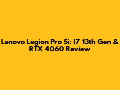 Lenovo Legion Pro 5i: I7 13th Gen & RTX 4060 Review