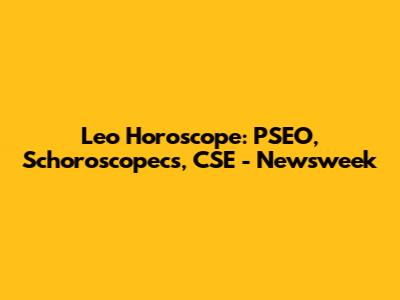 Leo Horoscope: PSEO, Schoroscopecs, CSE - Newsweek