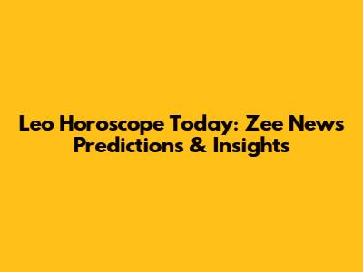 Leo Horoscope Today: Zee News Predictions & Insights