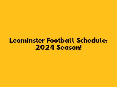 Leominster Football Schedule: 2024 Season!