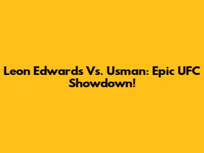 Leon Edwards Vs. Usman: Epic UFC Showdown!