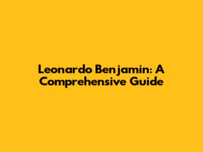 Leonardo Benjamin: A Comprehensive Guide