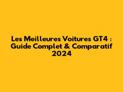 Les Meilleures Voitures GT4 : Guide Complet & Comparatif 2024