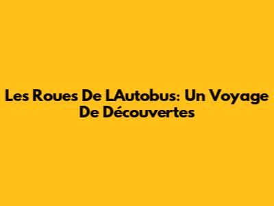Les Roues De L'Autobus: Un Voyage De Découvertes