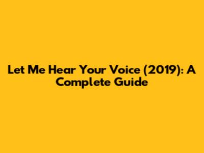 Let Me Hear Your Voice (2019): A Complete Guide