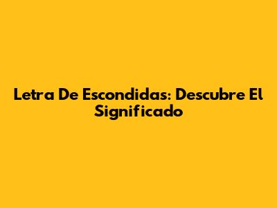 Letra De "Escondidas": Descubre El Significado