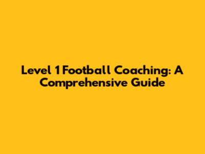 Level 1 Football Coaching: A Comprehensive Guide