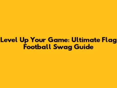 Level Up Your Game: Ultimate Flag Football Swag Guide
