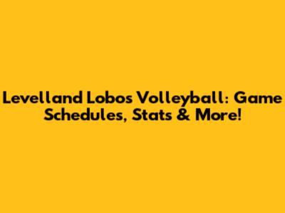 Levelland Lobos Volleyball: Game Schedules, Stats & More!