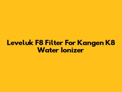 Leveluk F8 Filter For Kangen K8 Water Ionizer
