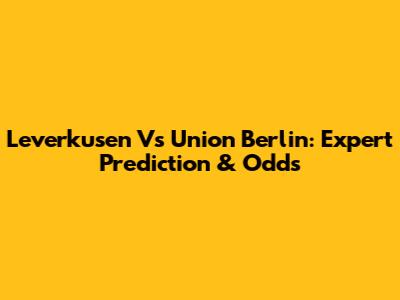 Leverkusen Vs Union Berlin: Expert Prediction & Odds