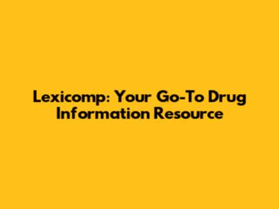 Lexicomp: Your Go-To Drug Information Resource
