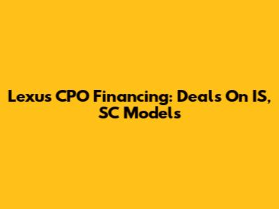 Lexus CPO Financing: Deals On IS, SC Models