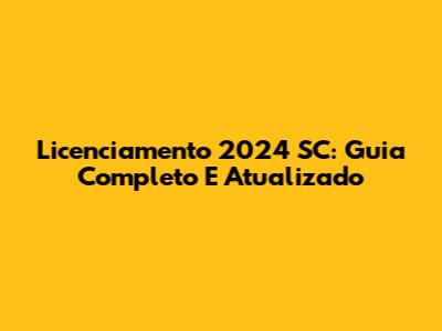 Licenciamento 2024 SC: Guia Completo E Atualizado