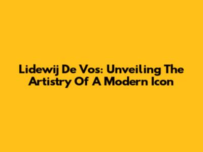 Lidewij De Vos: Unveiling The Artistry Of A Modern Icon