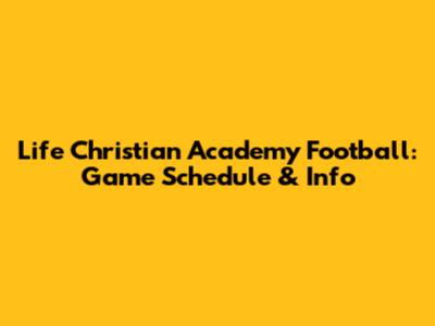 Life Christian Academy Football: Game Schedule & Info