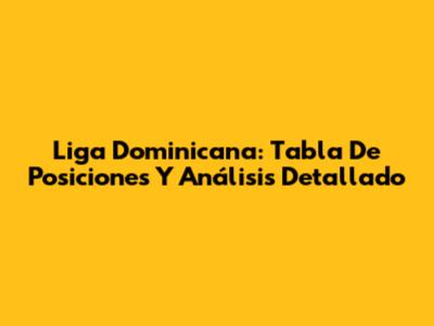Liga Dominicana: Tabla De Posiciones Y Análisis Detallado