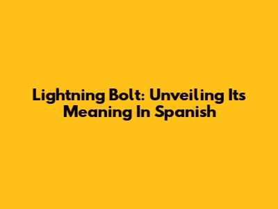 Lightning Bolt: Unveiling Its Meaning In Spanish