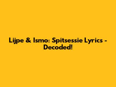 Lijpe & Ismo: Spitsessie Lyrics - Decoded!