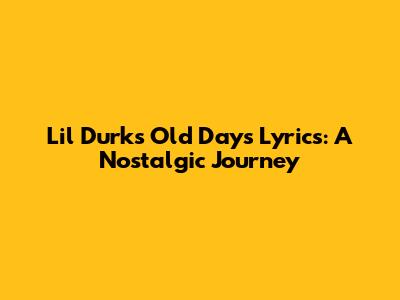 Lil Durk's 'Old Days' Lyrics: A Nostalgic Journey