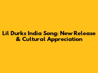 Lil Durk's India Song: New Release & Cultural Appreciation