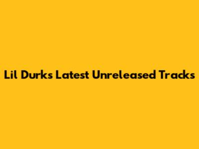 Lil Durk's Latest Unreleased Tracks