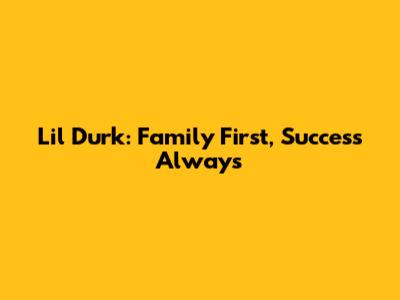 Lil Durk: Family First, Success Always