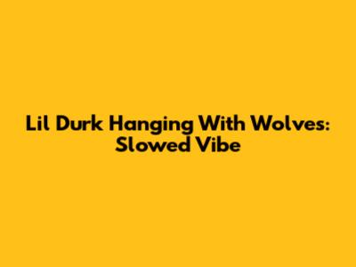Lil Durk Hanging With Wolves: Slowed Vibe