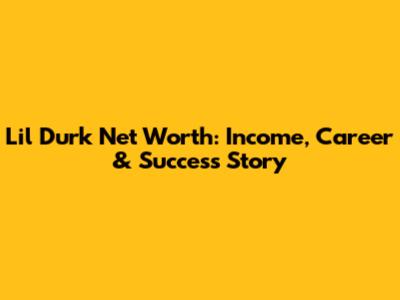 Lil Durk Net Worth: Income, Career & Success Story