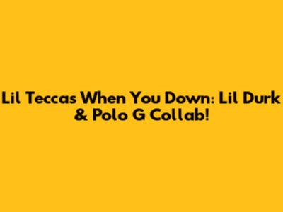 Lil Tecca's When You Down: Lil Durk & Polo G Collab!