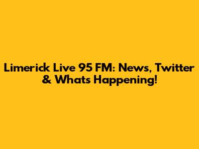 Limerick Live 95 FM: News, Twitter & What's Happening!